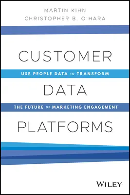 Platforme de date despre clienți: Utilizarea datelor despre oameni pentru a transforma viitorul angajamentului de marketing - Customer Data Platforms: Use People Data to Transform the Future of Marketing Engagement
