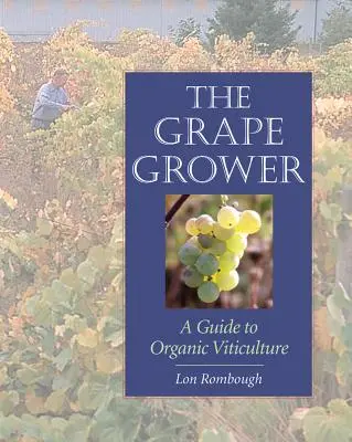 Viticultorul: Ghid pentru viticultura ecologică - The Grape Grower: A Guide to Organic Viticulture