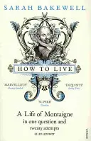 Cum să trăiești - O viață de Montaigne într-o singură întrebare și douăzeci de încercări de răspuns - How to Live - A Life of Montaigne in one question and twenty attempts at an answer