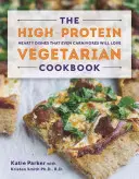 Cartea de bucate vegetariană bogată în proteine: Mâncăruri consistente pe care chiar și carnivorele le vor iubi - The High-Protein Vegetarian Cookbook: Hearty Dishes That Even Carnivores Will Love