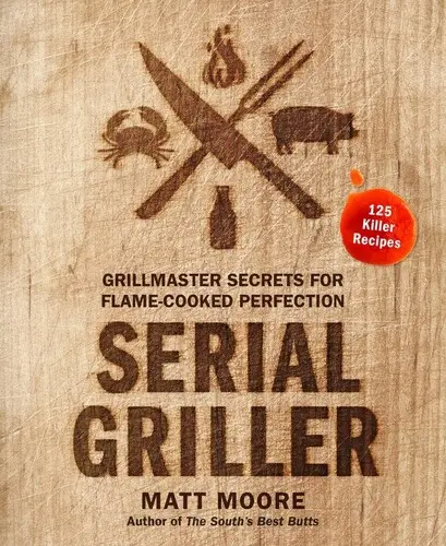 Serial Griller: Secretele maestrului de grătar pentru perfecțiunea gătită la flacără - Serial Griller: Grillmaster Secrets for Flame-Cooked Perfection