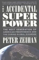 Superputerea accidentală: Următoarea generație de preeminență americană și următoarea dezordine globală - The Accidental Superpower: The Next Generation of American Preeminence and the Coming Global Disorder