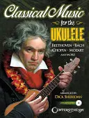 Muzică clasică pentru Ukulele: Mai mult de 40 dintre cele mai frumoase și durabile capodopere clasice ușoare din lume [Cu CD (Audio)] - Classical Music for the Ukulele: More Than 40 of the World's Most Beautiful and Enduring Light Classic Masterpieces [With CD (Audio)]