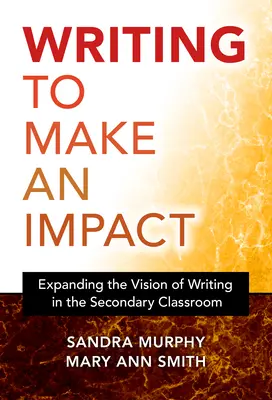 Scrierea pentru a avea un impact: Extinderea viziunii asupra scrierii în clasele secundare - Writing to Make an Impact: Expanding the Vision of Writing in the Secondary Classroom