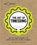 The Art of Tinkering: Faceți cunoștință cu peste 150 de creatori care lucrează la intersecția dintre artă, știință și tehnologie - The Art of Tinkering: Meet 150+ Makers Working at the Intersection of Art, Science & Technology