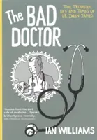 Bad Doctor - Viața și vremurile tulburi ale doctorului Iwan James - Bad Doctor - The Troubled Life and Times of Dr Iwan James