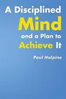 O minte disciplinată și un plan pentru a o realiza - A Disciplined Mind and a Plan to Achieve It