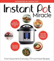 Miracolul Instant Pot: De la gastronomie la viața de zi cu zi, 175 de rețete must-have - Instant Pot Miracle: From Gourmet to Everyday, 175 Must-Have Recipes