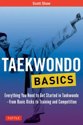 Bazele Taekwondo: Tot ce aveți nevoie pentru a începe în Taekwondo - de la loviturile de bază la antrenament și competiție - Taekwondo Basics: Everything You Need to Get Started in Taekwondo - From Basic Kicks to Training and Competition