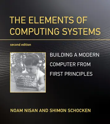 Elemente de sisteme informatice, ediția a doua: Construirea unui computer modern pornind de la primele principii - The Elements of Computing Systems, Second Edition: Building a Modern Computer from First Principles