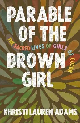 Parabola fetei brune: Viețile sacre ale fetelor de culoare - Parable of the Brown Girl: The Sacred Lives of Girls of Color