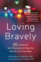 Iubirea curajoasă: Douăzeci de lecții de auto-descoperire pentru a vă ajuta să obțineți dragostea pe care o doriți - Loving Bravely: Twenty Lessons of Self-Discovery to Help You Get the Love You Want