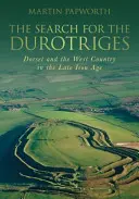 Căutarea lui Durotriges: Dorset și Țara de Vest în epoca târzie a fierului - The Search for the Durotriges: Dorset and the West Country in the Late Iron Age