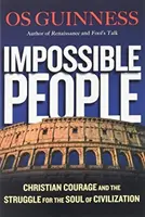 Oameni imposibili - Curajul creștin și lupta pentru sufletul civilizației - Impossible People - Christian Courage and the Struggle for the Soul of Civilization