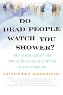 Se uită morții la dușul tău? And Other Questions You've Been All But Dying to Ask a Medium - Do Dead People Watch You Shower?: And Other Questions You've Been All But Dying to Ask a Medium