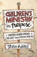 Children's Ministry on Purpose: A Purpose Driven Approach to Lead Kids Toward Spiritual Health (Ministerul pentru copii în funcție de scop: O abordare orientată spre scop pentru a-i conduce pe copii spre sănătate spirituală) - Children's Ministry on Purpose: A Purpose Driven Approach to Lead Kids Toward Spiritual Health