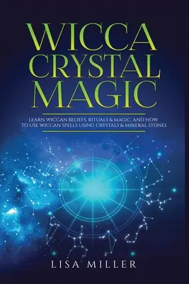 Magia cristalelor Wicca: Învață credințele, ritualurile și magia Wicca și cum să folosești vrăjile Wicca folosind cristale și pietre minerale - Wicca Crystal Magic: Learn Wiccan Beliefs, Rituals & Magic, and How to Use Wiccan Spells Using Crystals & Mineral Stones