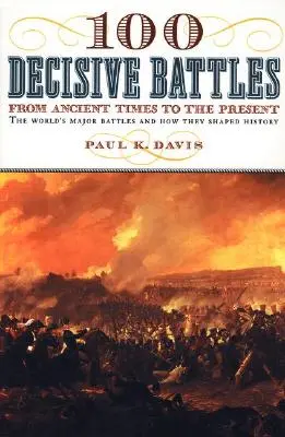 100 de bătălii decisive: Din cele mai vechi timpuri până în prezent - 100 Decisive Battles: From Ancient Times to the Present