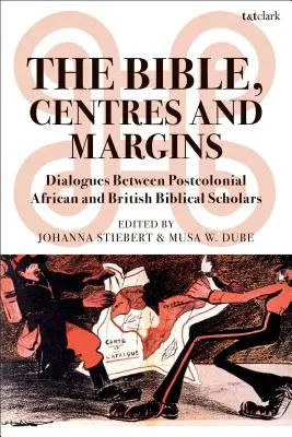 Biblia, centre și margini: Dialoguri între cercetătorii biblici postcoloniali africani și britanici - The Bible, Centres and Margins: Dialogues Between Postcolonial African and British Biblical Scholars