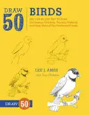 Desenează 50 de păsări: Calea pas cu pas de a desena puișori, păuni, tucani, rațe albastre și multe altele dintre prietenele noastre cu pene - Draw 50 Birds: The Step-By-Step Way to Draw Chickadees, Peacocks, Toucans, Mallards, and Many More of Our Feathered Friends