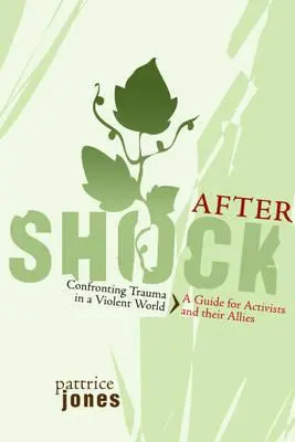 Aftershock: Confruntarea cu trauma într-o lume violentă: Un ghid pentru activiști și aliații lor - Aftershock: Confronting Trauma in a Violent World: A Guide for Activists and Their Allies
