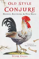 Old Style Conjure: Hoodoo, Rootwork și magie populară - Old Style Conjure: Hoodoo, Rootwork, & Folk Magic