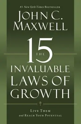 Cele 15 legi inestimabile ale creșterii: Trăiește-le și atinge-ți potențialul - The 15 Invaluable Laws of Growth: Live Them and Reach Your Potential