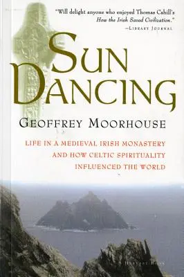 Sun Dancing: Viața într-o mănăstire irlandeză medievală și modul în care spiritualitatea celtică a influențat lumea - Sun Dancing: Life in a Medieval Irish Monastery and How Celtic Spirituality Influenced the World