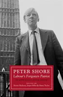 Peter Shore - Patriotul uitat al laburiștilor - Reaprecierea lui Peter Shore - Peter Shore - Labour's Forgotten Patriot - Reappraising Peter Shore