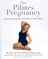 Sarcina Pilates: Menținerea forței, a flexibilității și a siluetei - The Pilates Pregnancy: Maintaining Strength, Flexibility, and Your Figure