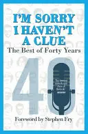 I'm Sorry I Haven't a Clue: The Best of Forty Years - Prefață de Stephen Fry - I'm Sorry I Haven't a Clue: The Best of Forty Years - Foreword by Stephen Fry