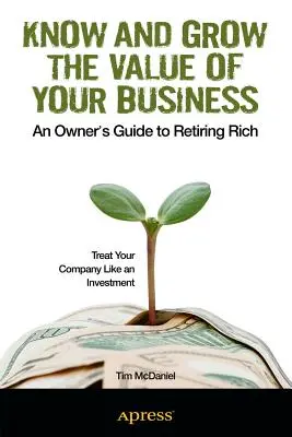 Cunoaște și crește valoarea afacerii tale: Ghidul unui proprietar pentru o pensionare bogată - Know and Grow the Value of Your Business: An Owner's Guide to Retiring Rich