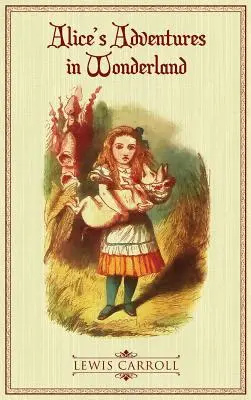 Aventurile lui Alice în Țara Minunilor: Ediția ilustrată originală din 1865 - Alice's Adventures in Wonderland: The Original 1865 Illustrated Edition