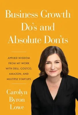 Business Growth Do's and Absolute Don'ts: Înțelepciune aplicată din munca mea cu Dell, Costco, Amazon și mai multe start-up-uri - Business Growth Do's and Absolute Don'ts: Applied Wisdom from My Work with Dell, Costco, Amazon, and Multiple Start-ups