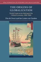 Originile globalizării: World Trade in the Making of the Global Economy, 1500-1800 - The Origins of Globalization: World Trade in the Making of the Global Economy, 1500-1800