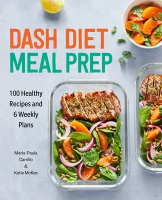 Dash Diet Meal Prep: 100 de rețete sănătoase și 6 planuri săptămânale - Dash Diet Meal Prep: 100 Healthy Recipes and 6 Weekly Plans