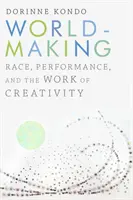 Worldmaking: Race, Performance, and the Work of Creativity (Rasă, performanță și munca creativă) - Worldmaking: Race, Performance, and the Work of Creativity