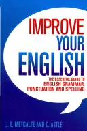 Îmbunătățiți-vă engleza - Ghidul esențial pentru gramatica, punctuația și ortografia limbii engleze - Improve Your English - The Essential Guide to English Grammar, Punctuation and Spelling