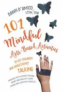 101 Mindful Arts-Based Activities to Get Children and Adolescents Talking: Lucrul cu trauma severă, abuzul și neglijarea folosind obiecte găsite și de zi cu zi - 101 Mindful Arts-Based Activities to Get Children and Adolescents Talking: Working with Severe Trauma, Abuse and Neglect Using Found and Everyday Obje