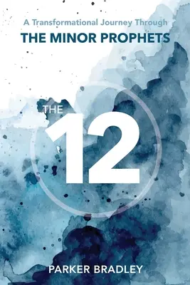 Cei Doisprezece: O călătorie transformațională prin profeții minori - The Twelve: A Transformational Journey Through The Minor Prophets