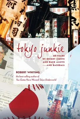 Tokyo Junkie: 60 Years of Bright Lights and Back Alleys . . . and Baseball