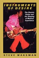 Instrumente ale dorinței: chitara electrică și modelarea experienței muzicale (Instruments of Desire: The Electric Guitar and the Shaping of Musical Experience) - Instruments of Desire: The Electric Guitar and the Shaping of Musical Experience