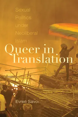 Queer în traducere: Politica sexuală sub islamul neoliberal - Queer in Translation: Sexual Politics Under Neoliberal Islam