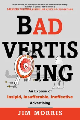 Badvertising: O expunere a publicității insipide, insuportabile, ineficiente - Badvertising: An Expose of Insipid, Insufferable, Ineffective Advertising