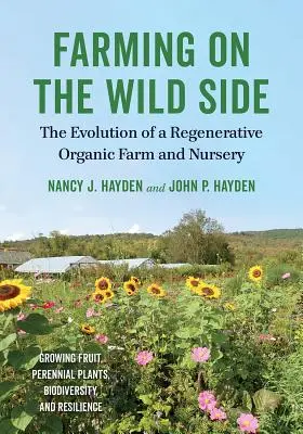 Farming on the Wild Side: Evoluția unei ferme și a unei pepiniere ecologice regenerative - Farming on the Wild Side: The Evolution of a Regenerative Organic Farm and Nursery