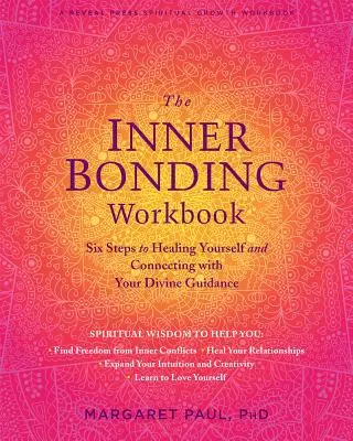 Caietul de lucru pentru legătura interioară: Șase pași pentru a te vindeca și a te conecta cu călăuzirea ta divină - The Inner Bonding Workbook: Six Steps to Healing Yourself and Connecting with Your Divine Guidance
