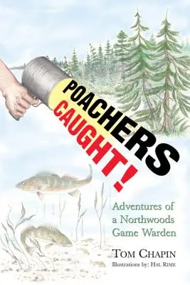 Braconieri prinși! Adventures of a Northwoods Game Warden - Poachers Caught!: Adventures of a Northwoods Game Warden