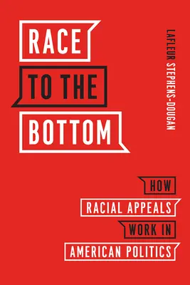 Race to the Bottom: Cum funcționează apelurile rasiale în politica americană - Race to the Bottom: How Racial Appeals Work in American Politics
