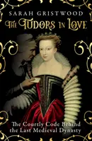 Tudorii îndrăgostiți - Codul curtenesc din spatele ultimei dinastii medievale - Tudors in Love - The Courtly Code Behind the Last Medieval Dynasty