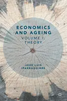 Economie și îmbătrânire: Volumul I: Teorie - Economics and Ageing: Volume I: Theory